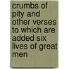 Crumbs Of Pity And Other Verses To Which Are Added Six Lives Of Great Men door R. C Lehmann