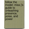 Follow The Model: Miss J's Guide To Unleashing Presence, Poise, And Power door J. Alexander