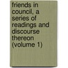 Friends in Council, a Series of Readings and Discourse Thereon (Volume 1) by Arthur [Helps