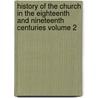 History of the Church in the Eighteenth and Nineteenth Centuries Volume 2 door John Fletcher Hurst