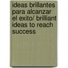 Ideas brillantes para alcanzar el exito/ Brilliant Ideas to Reach Success door Heather Summers