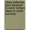 Ideas brillantes para alcanzar el exito/ Brilliant Ideas to Reach Success by Heather Summers