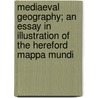 Mediaeval Geography; an Essay in Illustration of the Hereford Mappa Mundi door William Latham Bevan