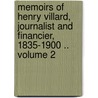 Memoirs of Henry Villard, Journalist and Financier, 1835-1900 .. Volume 2 door Henry Villard