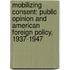 Mobilizing Consent: Public Opinion and American Foreign Policy, 1937-1947
