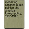Mobilizing Consent: Public Opinion and American Foreign Policy, 1937-1947 door Unknown