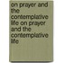 On Prayer And The Contemplative Life On Prayer And The Contemplative Life