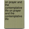 On Prayer And The Contemplative Life On Prayer And The Contemplative Life by Aquinas Thomas