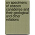 On Specimens of Eozoon Canadense and Their Geological and Other Relations