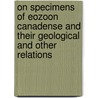 On Specimens of Eozoon Canadense and Their Geological and Other Relations door John William Dawson