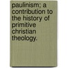 Paulinism; A Contribution to the History of Primitive Christian Theology. door Otto Pfleiderer