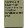 Problems of Poverty; An Inquiry Into the Industrial Condition of the Poor by John Atkinson Hobson