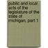 Public And Local Acts Of The Legislature Of The State Of Michigan, Part 1