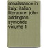 Renaissance in Italy: Italian Literature. John Addington Symonds Volume 1