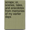 Scraps; Or, Scenes, Tales, and Anecdotes from Memories of My Earlier Days door Baron Alexander Fraser Saltoun