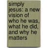 Simply Jesus: A New Vision Of Who He Was, What He Did, And Why He Matters door N.T. Wright