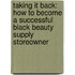 Taking It Back: How To Become A Successful Black Beauty Supply Storeowner