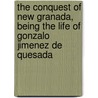 The Conquest of New Granada, Being the Life of Gonzalo Jimenez de Quesada by R. B. 1852-1936 Cunninghame Graham