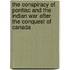 The Conspiracy of Pontiac and the Indian War After the Conquest of Canada