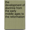 The Development of Doctrine From the Early Middle Ages to the Reformation by John S. Banks