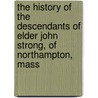 The History of the Descendants of Elder John Strong, of Northampton, Mass by Benjamin W. 1816-1889 Dwight