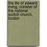 The Life of Edward Irving, Minister of the National Scotch Church, London door Margaret Wilson Oliphant