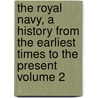 The Royal Navy, a History from the Earliest Times to the Present Volume 2 by Williams Laird Clowes