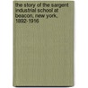 The Story of the Sargent Industrial School at Beacon, New York, 1892-1916 door Sarah Louise Arnold