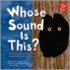 Whose Sound Is This?: A Look At Animal Noises - Chirps, Clicks, And Hoots