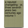 a Reputed Changeling : Or, Three Seventh Years Two Centuries Ago Volume 1 door Charlotte Mary Yonge