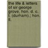 the Life & Letters of Sir George Grove, Hon. D. C. L. (Durham).; Hon. Ll.
