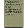 A Community Health Approach To The Assessment Of Infants And Their Parents by Kevin Browne