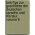 Beitr�Ge Zur Geschichte Der Deutschen Sprache Und Literatur, Volume 6