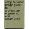 Computer Aided Design Guide For Architecture, Engineering And Construction door Timothy Onyenobi
