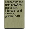 Connecting the Dots Between Education, Interests, and Careers, Grades 7-10 door Sarah M. Klerk