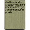 Die Theorie Der Arbeitsmotivation Und Ihre Bezuge Zur Betrieblichen Praxis door Frank Biedermann