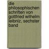 Die philosophischen Schriften von Gottfried Wilhelm Leibniz, Sechster Band by Karl Immanuel Gerhardt