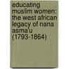 Educating Muslim Women: The West African Legacy of Nana Asma'u (1793-1864) by Jean Boyd
