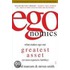 Egonomics: What Makes Ego Our Greatest Asset (Or Most Expensive Liability)