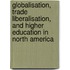 Globalisation, Trade Liberalisation, and Higher Education in North America