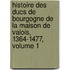 Histoire Des Ducs De Bourgogne De La Maison De Valois, 1364-1477, Volume 1