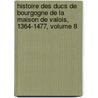 Histoire Des Ducs De Bourgogne De La Maison De Valois, 1364-1477, Volume 8 by Amable-Guillaume-Prosper Brugi Barante