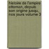 Histoire de L'Empire Ottoman, Depuis Son Origine Jusqu, Nos Jours Volume 3