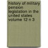 History of Military Pension Legislation in the United States Volume 12 N 3