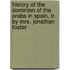 History of the Dominion of the Arabs in Spain, Tr. by Mrs. Jonathan Foster