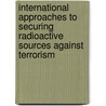 International Approaches To Securing Radioactive Sources Against Terrorism door W. Duncan Wood