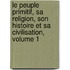 Le Peuple Primitif, Sa Religion, Son Histoire Et Sa Civilisation, Volume 1