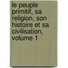 Le Peuple Primitif, Sa Religion, Son Histoire Et Sa Civilisation, Volume 1 door Fr�D�Ric De Rougemont