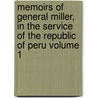 Memoirs of General Miller, in the Service of the Republic of Peru Volume 1 door John Miller