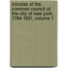 Minutes of the Common Council of the City of New York, 1784-1831, Volume 1 by New York